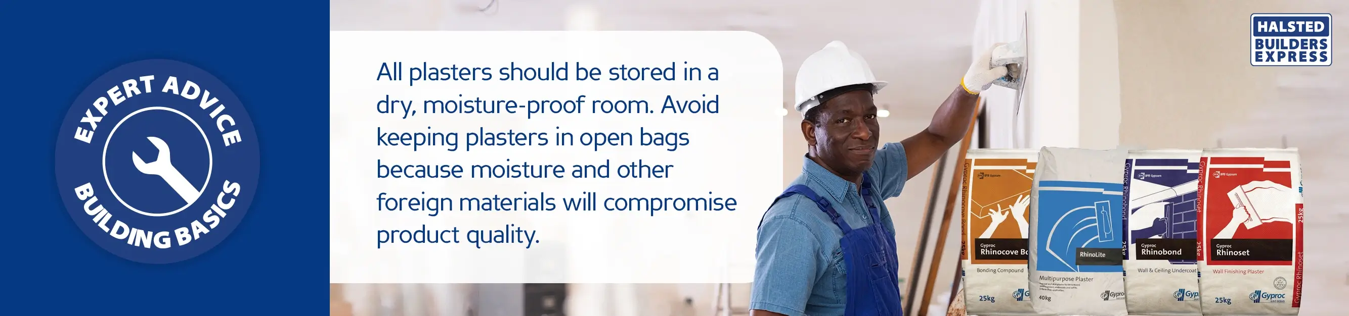 Building Basics Expert Advice: All Plasters should be stored in a dry, moisture-proof room